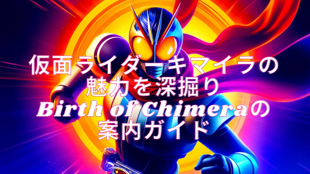 仮面ライダーキマイラの魅力を深掘り・Birth of Chimeraの案内ガイドの画像
